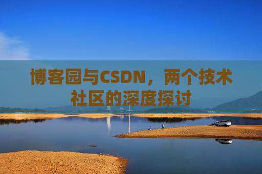 博客园与CSDN，两个技术社区的深度探讨