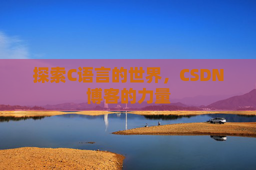 探索C语言的世界，CSDN博客的力量